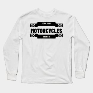 Yeah Guys, There's Motorcycles Long Sleeve T-Shirt